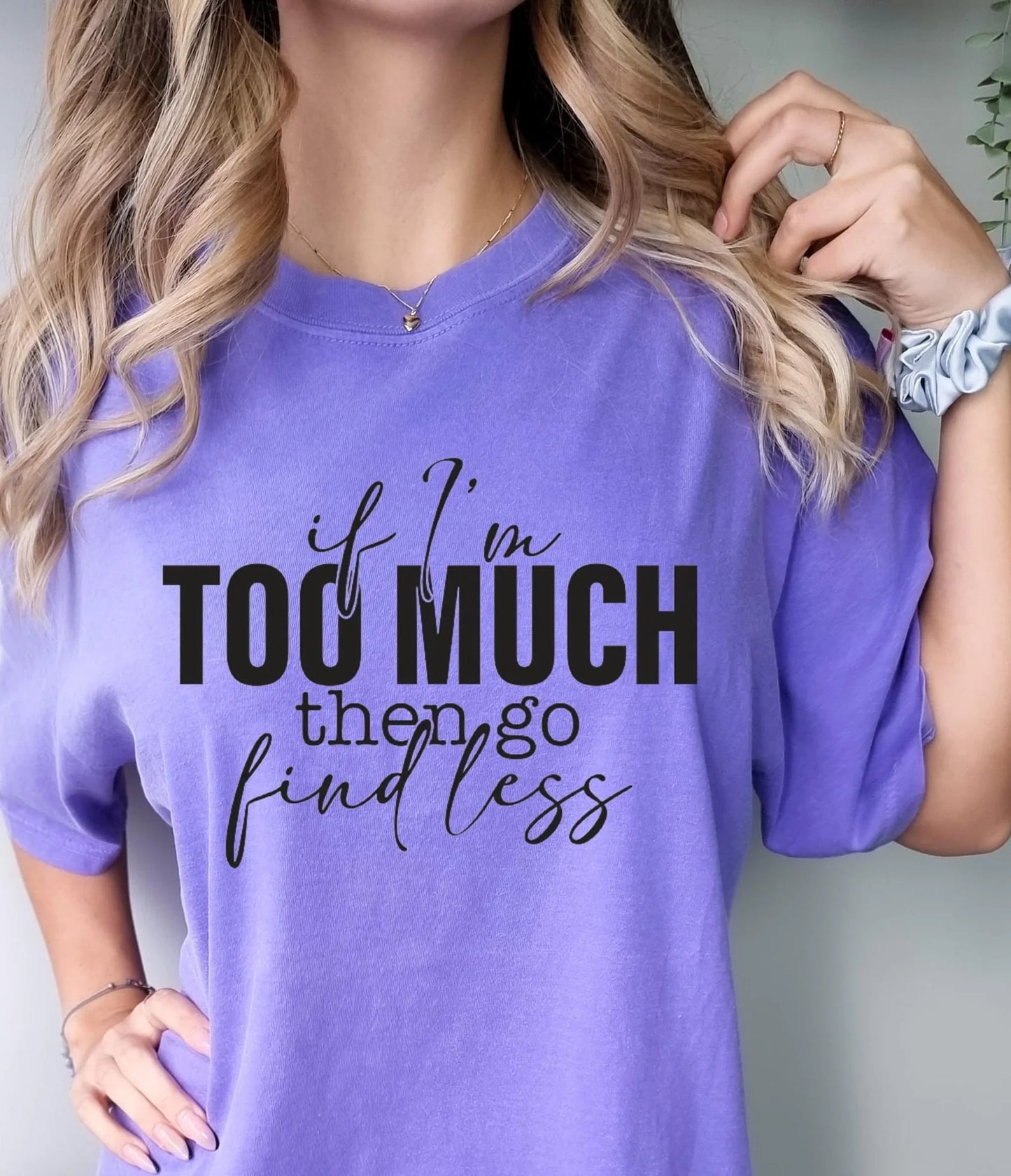 If I’m Too Much Then Go Find Less T-Shirt – empowering women’s graphic tee with bold self-love quote, soft cotton shirt from LDC Designz.