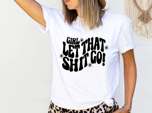Girl Let That Shit Go T-Shirt – motivational women’s graphic tee with bold text design, casual everyday wear, inspirational fashion by LDC Designz.