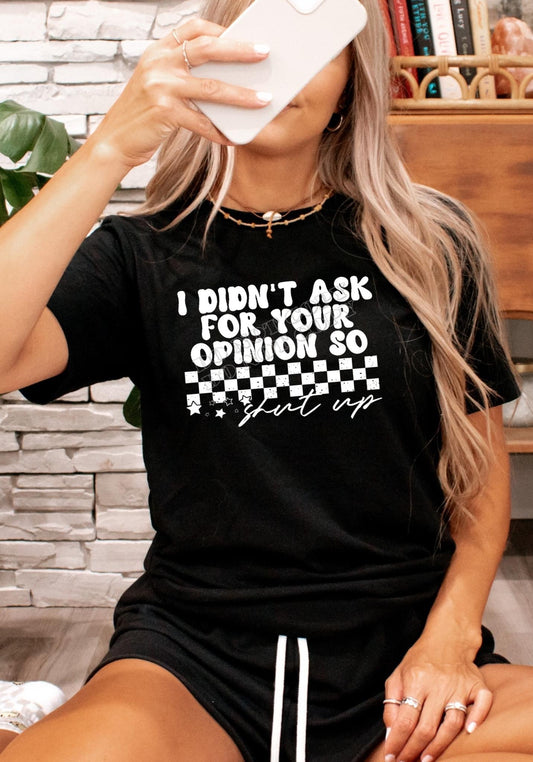 “I Didn’t Ask for Your Opinion So Shut Up T-Shirt – Funny Bold Graphic Tee by LDC Designz, unisex casual shirt with attitude”