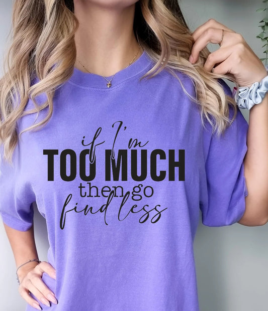 If I’m Too Much Then Go Find Less T-Shirt – empowering women’s graphic tee with bold self-love quote, soft cotton shirt from LDC Designz.